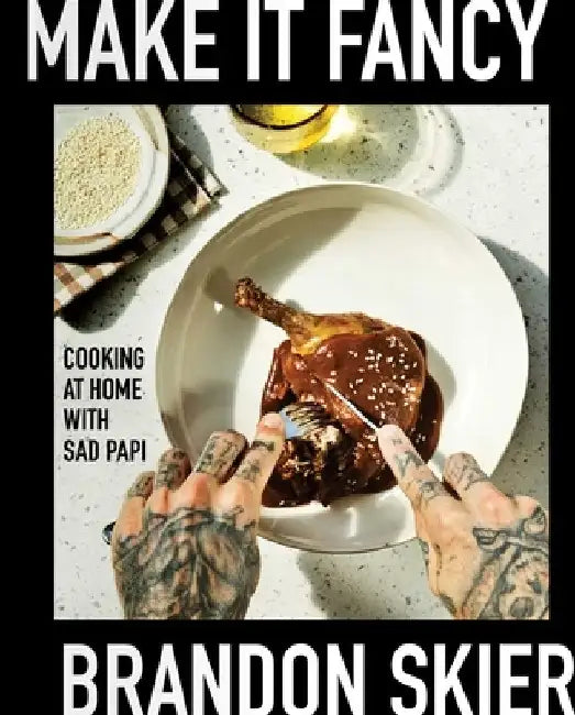 Make It Fancy: Cooking at Home with Sad Papi (a Cookbook) by Brandon Skier