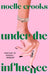 Under the Influence by Noelle Crooks