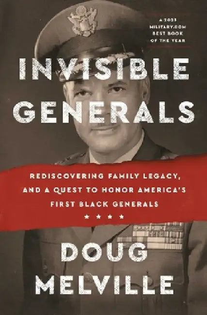 Invisible Generals: Rediscovering Family Legacy, and a Quest to Honor America's First Black Generals by Doug Melville