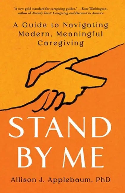 Stand by Me: A Guide to Navigating Modern, Meaningful Caregiving by Allison Applebaum