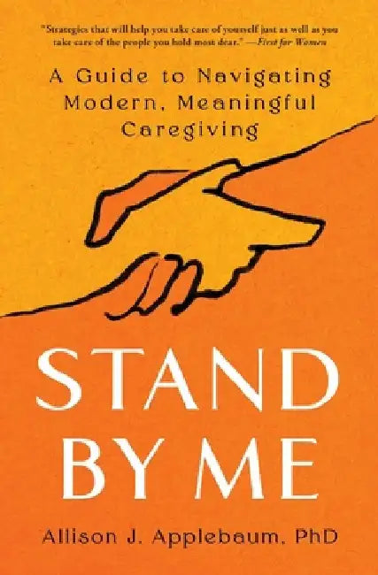 Stand by Me: A Guide to Navigating Modern, Meaningful Caregiving by Allison J. Applebaum