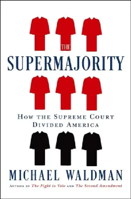 The Supermajority: The Year the Supreme Court Divided America by Michael Waldman