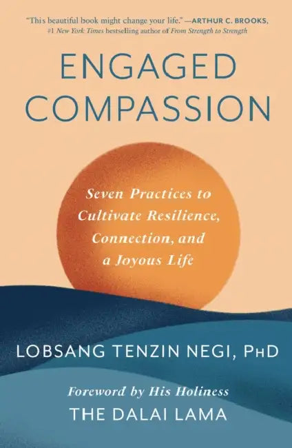Engaged Compassion: Seven Practices to Cultivate Resilience, Connection, and a Joyous Life by Lobsang Tenzin Negi