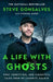 A Life with Ghosts: True, Terrifying, and Insightful Tales from My Favorite Haunts by Steve Gonsalves
