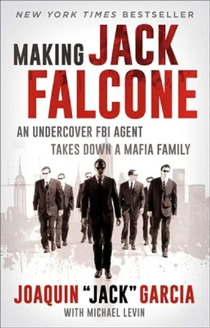 Making Jack Falcone: An Undercover FBI Agent Takes Down a Mafia Family by Joaquin Jack Garcia