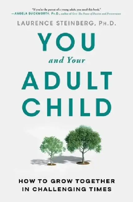 You and Your Adult Child: The Keys to a Great Relationship from Graduation to Grandparenting by Laurence Steinberg