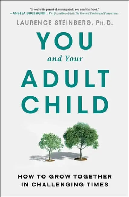 You and Your Adult Child: How to Grow Together in Challenging Times by Laurence Steinberg