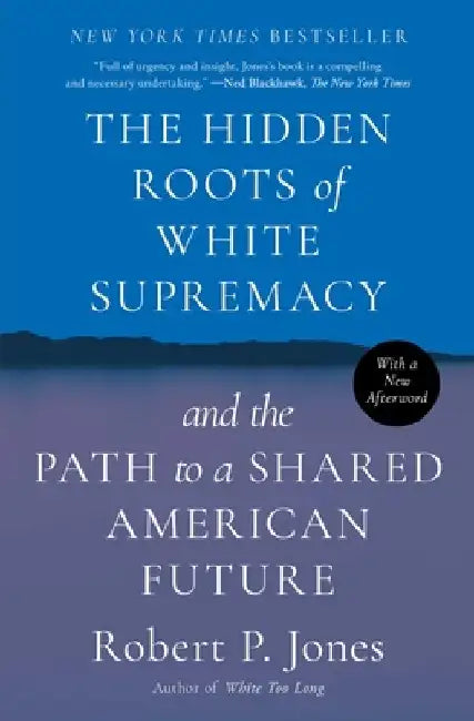 The Hidden Roots of White Supremacy: And the Path to a Shared American Future by Robert P. Jones