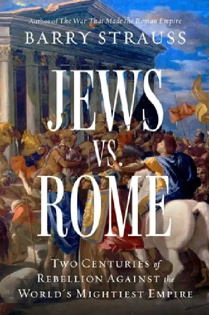 Jews vs. Rome: Two Centuries of Rebellion Against the World's Mightiest Empire by Strauss, Barry