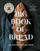 The King Arthur Baking Company Big Book of Bread: 125 Recipes and Techniques for Every Baker (a Cookbook) by King Arthur Baking Company