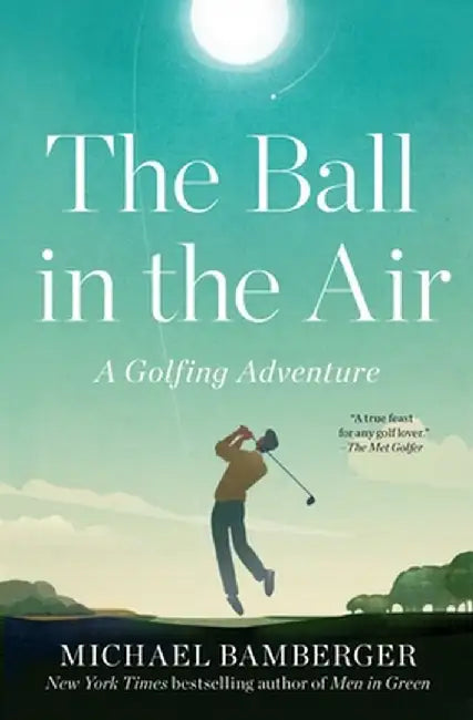 The Ball in the Air: A Golfing Adventure by Michael Bamberger
