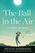 The Ball in the Air: A Golfing Adventure by Michael Bamberger