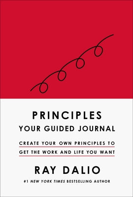 Principles: A Guided Journal to Develop Your Own Principles and Get the Life and Work You Want by Ray Dalio