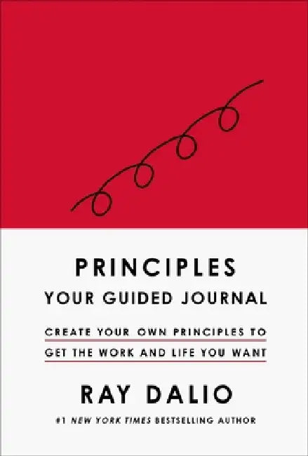 Principles: A Guided Journal to Develop Your Own Principles and Get the Life and Work You Want by Ray Dalio