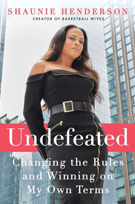 Undefeated: Changing the Rules and Winning on My Own Terms by Shaunie Henderson