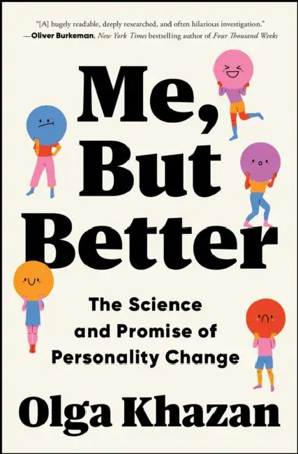 Me, But Better: The Science and Promise of Personality Change by Olga Khazan