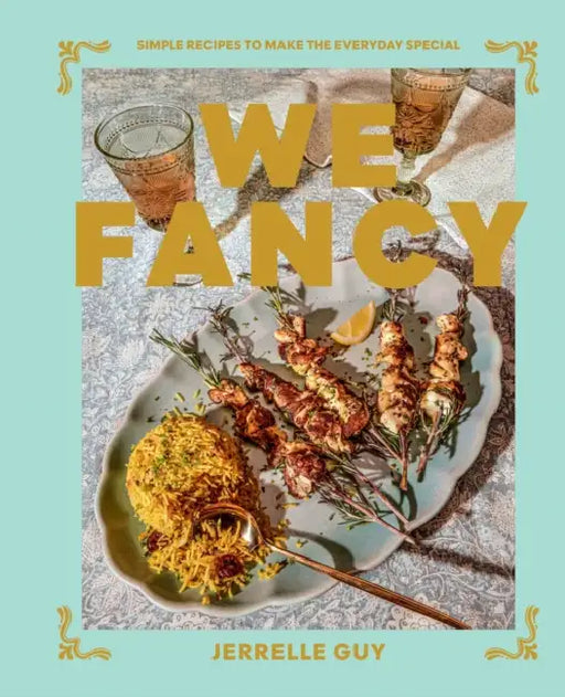 We Fancy: Simple Recipes to Make the Everyday Special by Jerrelle Guy