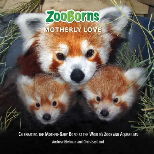 Zooborns Motherly Love: Celebrating the Mother-Baby Bond at the World's Zoos and Aquariums by Andrew Bleiman