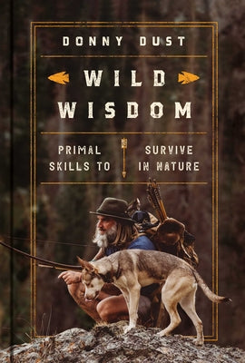 Wild Wisdom: Primal Skills to Survive in Nature by Donny Dust