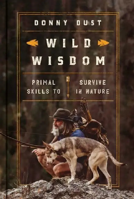 Wild Wisdom: Primal Skills to Survive in Nature by Donny Dust