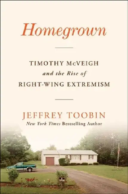Homegrown: Timothy McVeigh and the Rise of Right Wing Extremism by Jeffrey Toobin