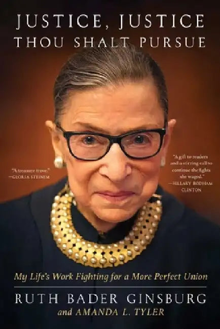 Justice, Justice, Thou Shalt Pursue: My Life's Work Fighting for a More Perfect Union by Ruth Bader Ginsburg