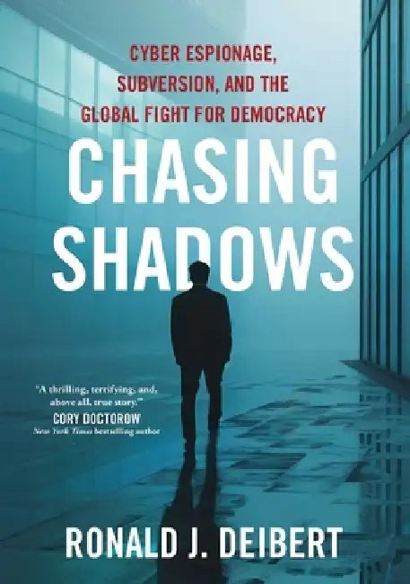 Chasing Shadows: Cyber Espionage, Subversion, and the Global Fight for Democracy by Ronald J. Deibert