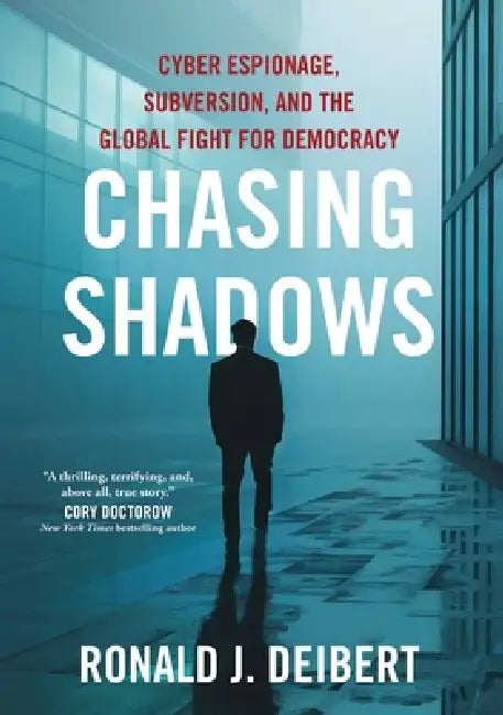 Chasing Shadows: Cyber Espionage, Subversion, and the Global Fight for Democracy by Ronald J. Deibert