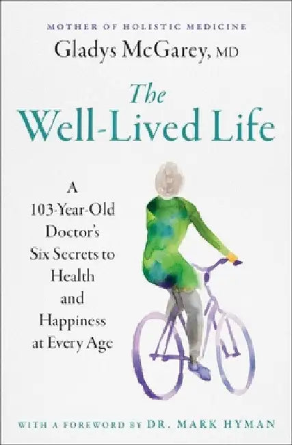 The Well-Lived Life: A 102-Year-Old Doctor's Six Secrets to Health and Happiness at Every Age by Gladys McGarey