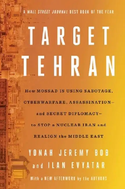 Target Tehran: How Israel Is Using Sabotage, Cyberwarfare, Assassination - And Secret Diplomacy - To Stop a Nuclear Iran and Create a by Yonah Jeremy Bob