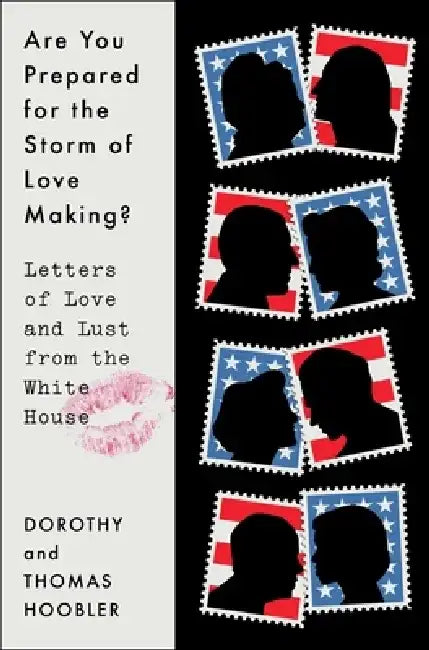 Are You Prepared for the Storm of Lovemaking with Which You Will Be Assailed?: Letters of Love and Lust from the White House by Dorothy Hoobler