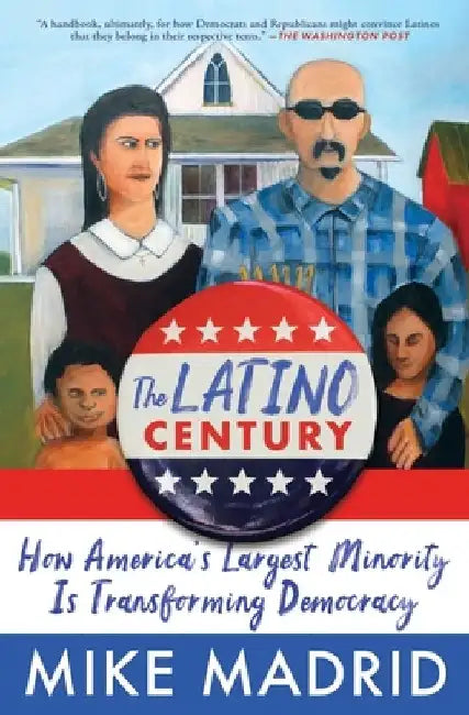 The Latino Century: How America's Largest Minority Is Transforming Democracy by Mike Madrid