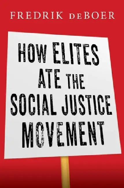 How Elites Ate the Social Justice Movement by Fredrik DeBoer