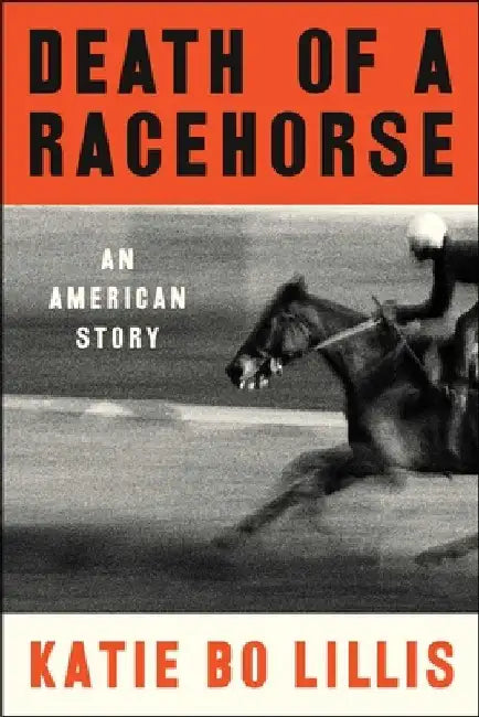 Death of a Racehorse: An American Story by Katie Bo Lillis