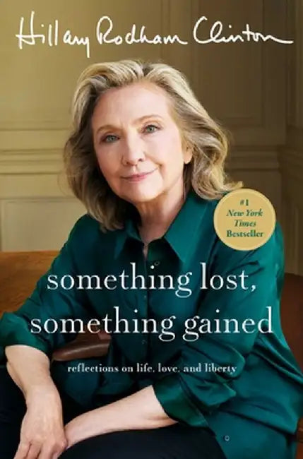 Something Lost, Something Gained: Reflections on Life, Love, and Liberty by Hillary Rodham Clinton
