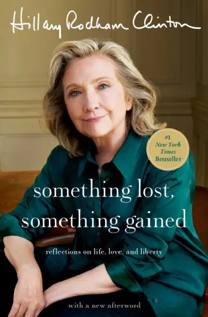 Something Lost, Something Gained: Reflections on Life, Love, and Liberty by Hillary Rodham Clinton