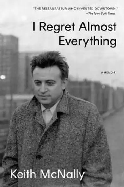 I Regret Almost Everything: A Memoir by Keith McNally