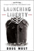 Launching Liberty: The Epic Race to Build the Ships That Took America to War by Most, Doug