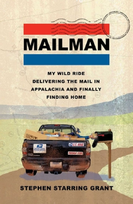 Mailman: My Wild Ride Delivering the Mail in Appalachia and Finally Finding Home by Stephen Starring Grant