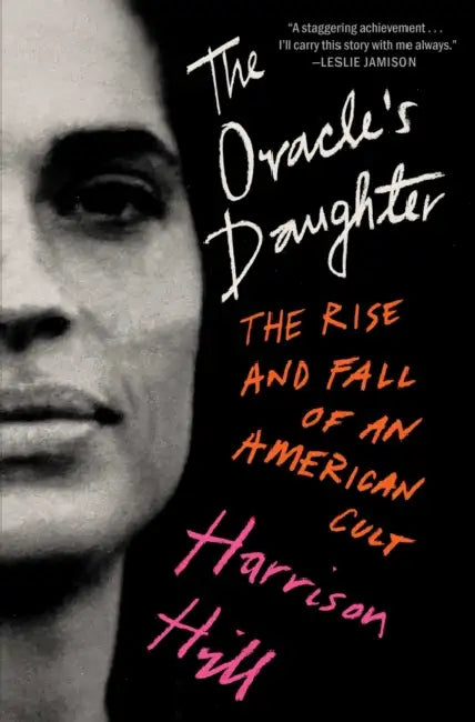 The Oracle's Daughter: The Rise and Fall of an American Cult by Harrison Hill