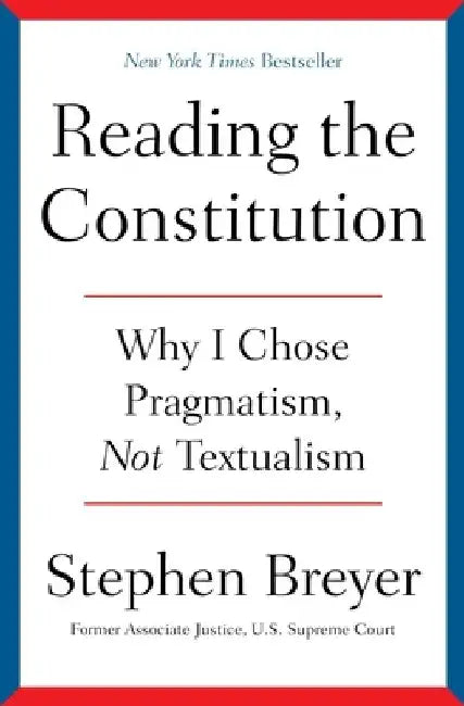 Reading the Constitution: Why I Chose Pragmatism, Not Textualism by Stephen Breyer