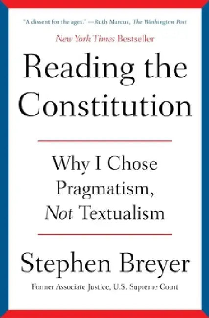 Reading the Constitution: Why I Chose Pragmatism, Not Textualism by Stephen Breyer