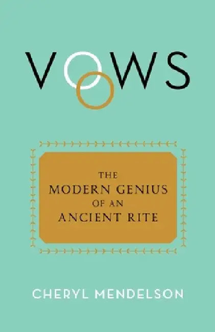 Vows: The Modern Genius of an Ancient Rite by Cheryl Mendelson