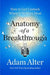 Anatomy of a Breakthrough: How to Get Unstuck When It Matters Most by Adam Alter