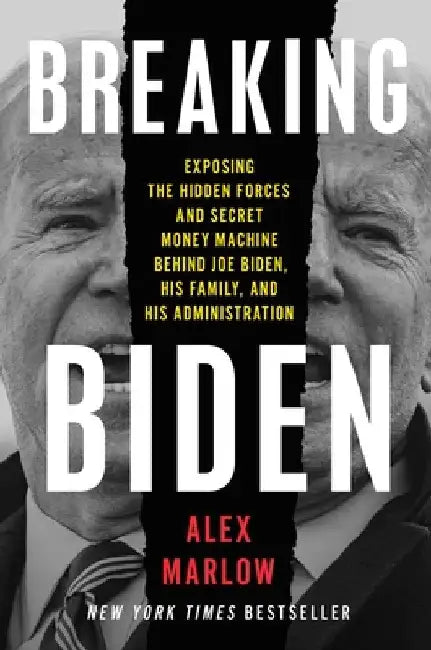 Breaking Biden: Exposing the Hidden Forces and Secret Money Machine Behind Joe Biden, His Family, and His Administration by Alex Marlow