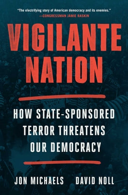 Vigilante Nation: How State-Sponsored Terror Threatens Our Democracy by Jon Michaels