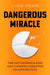 Dangerous Miracle: The Astonishing Rise and Looming Disaster of Antibiotics by Liam Shaw