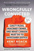 Wrongfully Convicted: Guilty Pleas, Imagined Crimes, and What Canada Must Do to Safeguard Justice by Kent Roach