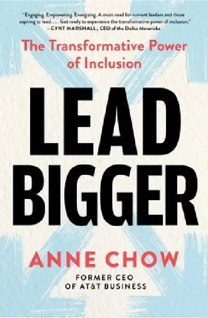 Lead Bigger: The Transformative Power of Inclusion by Anne Chow