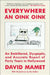 Everywhere an Oink Oink: An Embittered, Dyspeptic, and Accurate Report of Forty Years in Hollywood by David Mamet